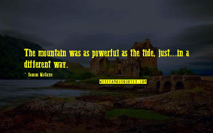 The Tide Quotes By Seanan McGuire: The mountain was as powerful as the tide, The Tide Quotes By Seanan McGuire: The mountain was as powerful as the tide,