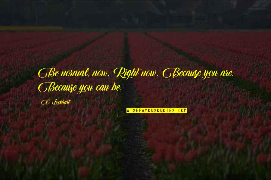 The Tide Turning Quotes By E. Lockhart: Be normal, now. Right now. Because you are.