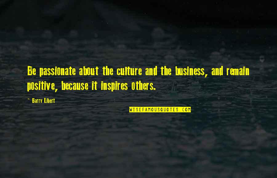The Tier Of Eternal Grace Quotes By Barry Libert: Be passionate about the culture and the business, The Tier Of Eternal Grace Quotes By Barry Libert: Be passionate about the culture and the business,