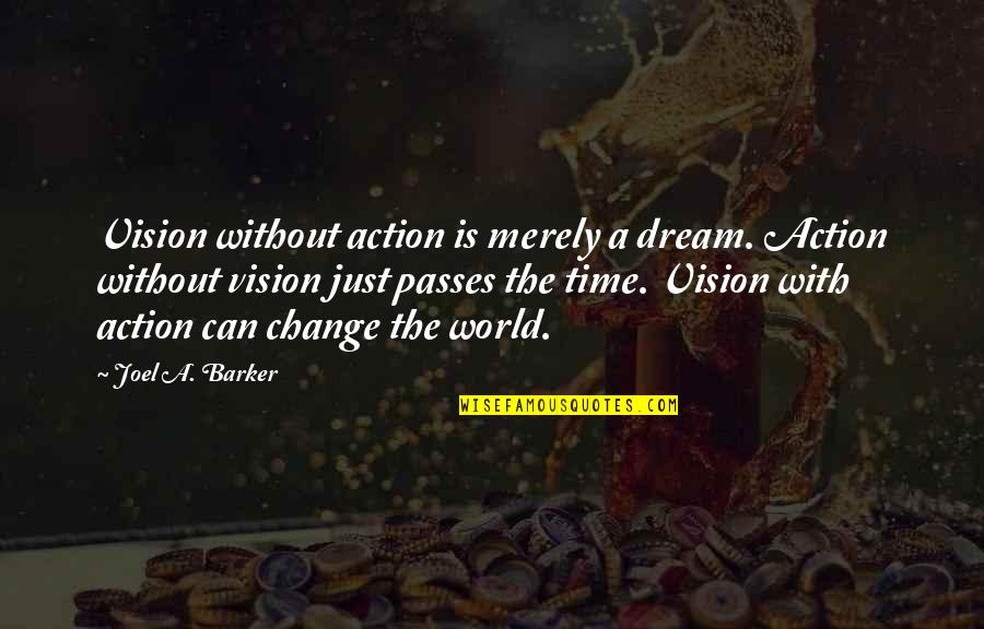 The Time Change Quotes By Joel A. Barker: Vision without action is merely a dream. Action