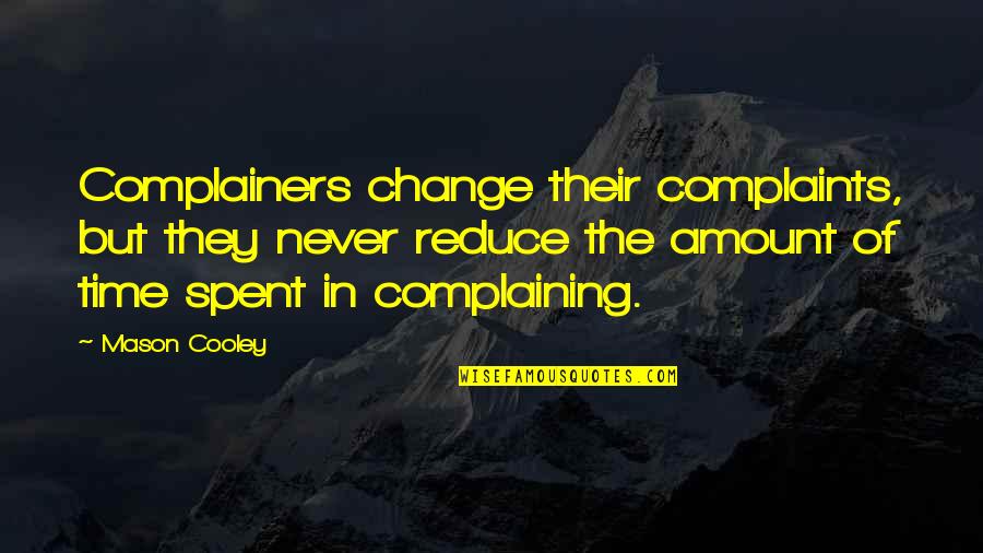 The Time Change Quotes By Mason Cooley: Complainers change their complaints, but they never reduce