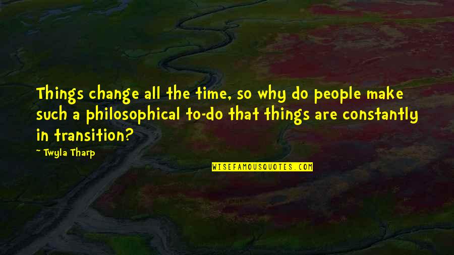 The Time Change Quotes By Twyla Tharp: Things change all the time, so why do