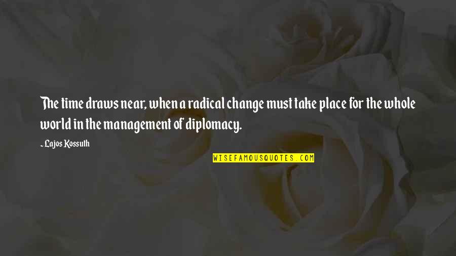 The Time For Diplomacy Is Over Quotes By Lajos Kossuth: The time draws near, when a radical change