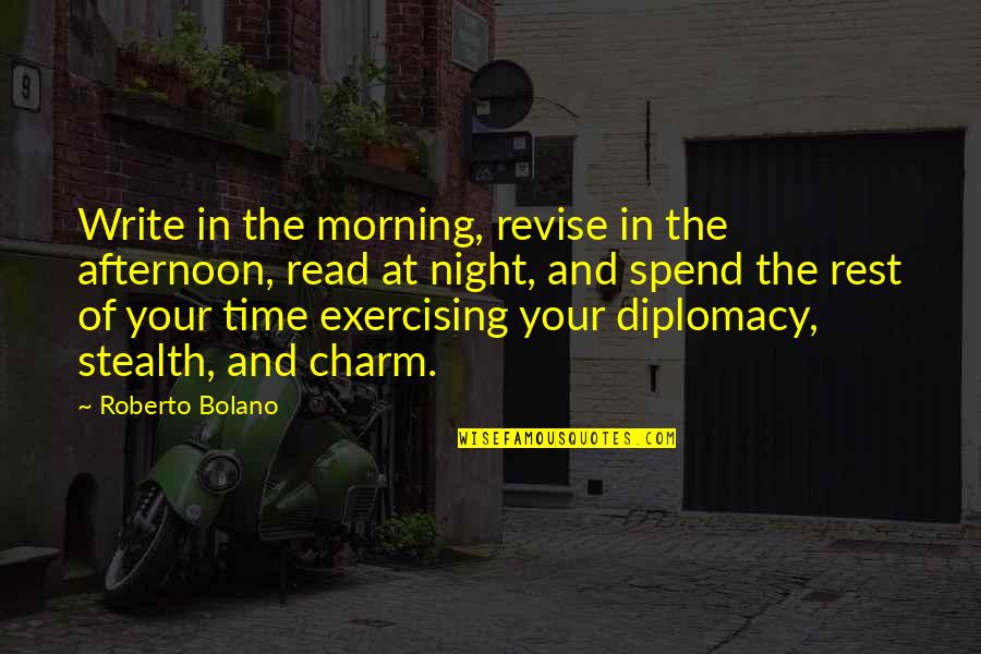 The Time For Diplomacy Is Over Quotes By Roberto Bolano: Write in the morning, revise in the afternoon,