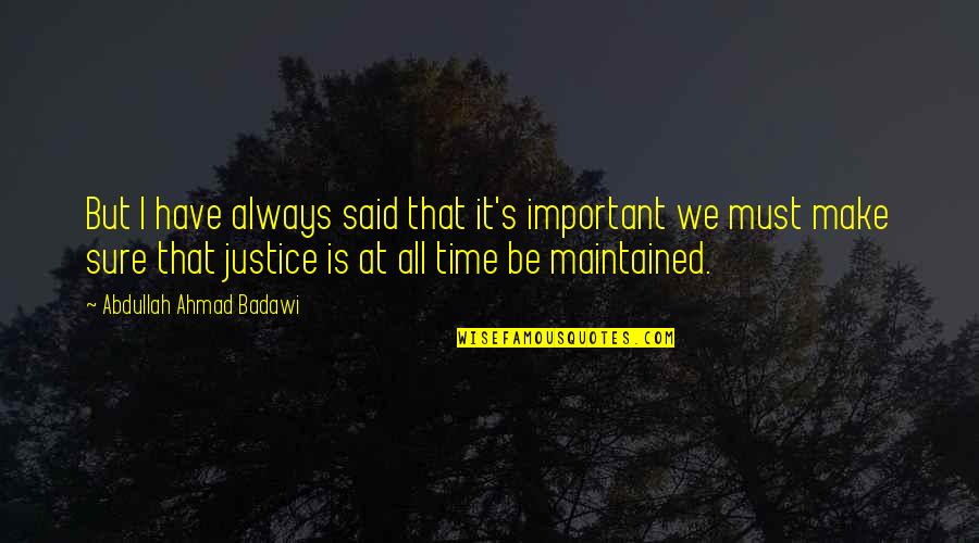The Time For Justice Is Always Now Quotes By Abdullah Ahmad Badawi: But I have always said that it's important