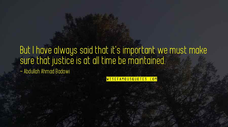 The Time For Justice Is Always Now Quotes By Abdullah Ahmad Badawi: But I have always said that it's important The Time For Justice Is Always Now Quotes By Abdullah Ahmad Badawi: But I have always said that it's important