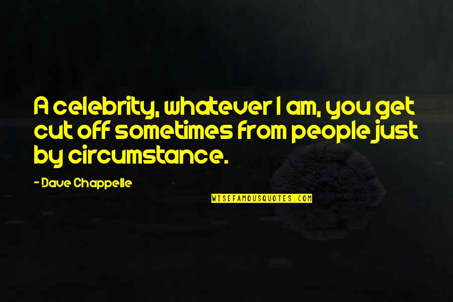 The Time Has Come The Walrus Said Quote Quotes By Dave Chappelle: A celebrity, whatever I am, you get cut