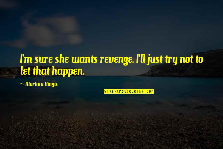 The Time Has Come The Walrus Said Quote Quotes By Martina Hingis: I'm sure she wants revenge. I'll just try The Time Has Come The Walrus Said Quote Quotes By Martina Hingis: I'm sure she wants revenge. I'll just try
