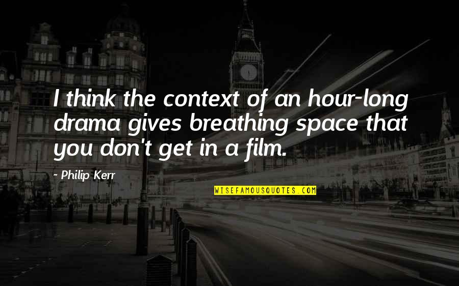 The Time Has Come The Walrus Said Quote Quotes By Philip Kerr: I think the context of an hour-long drama The Time Has Come The Walrus Said Quote Quotes By Philip Kerr: I think the context of an hour-long drama