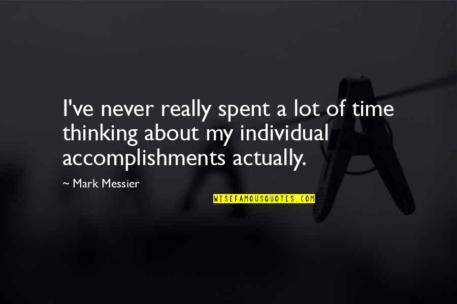 The Time I've Spent With You Quotes By Mark Messier: I've never really spent a lot of time