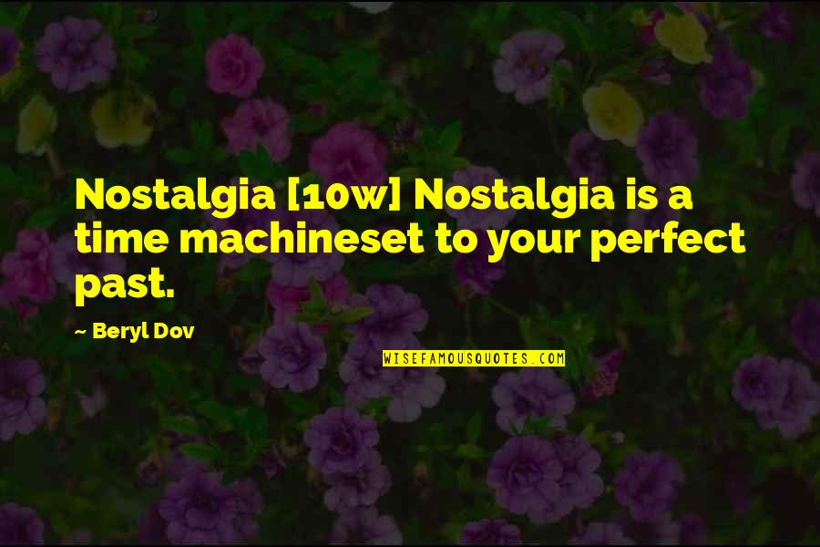 The Time Machine Best Quotes By Beryl Dov: Nostalgia [10w] Nostalgia is a time machineset to