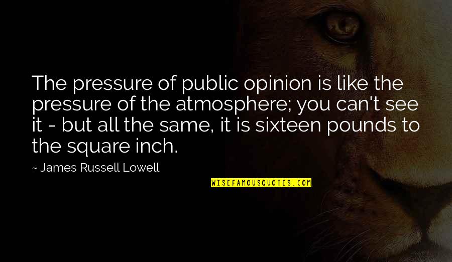 The Time Meddler Quotes By James Russell Lowell: The pressure of public opinion is like the