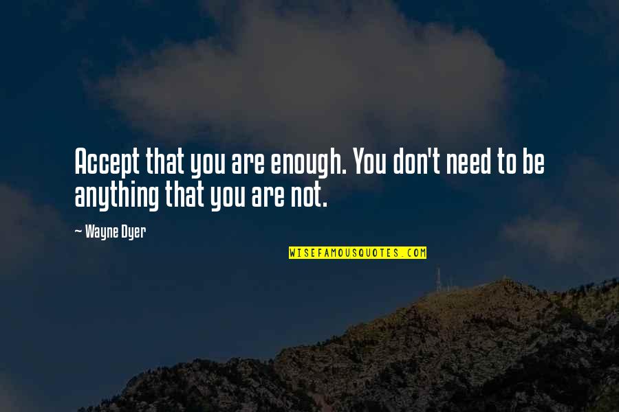 The Time Meddler Quotes By Wayne Dyer: Accept that you are enough. You don't need