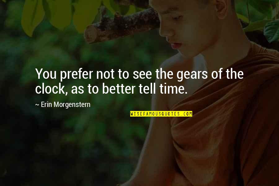 The Time Quotes By Erin Morgenstern: You prefer not to see the gears of