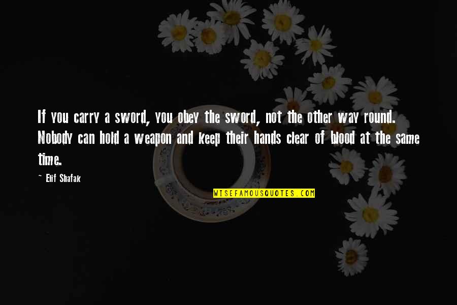 The Time War Quotes By Elif Shafak: If you carry a sword, you obey the