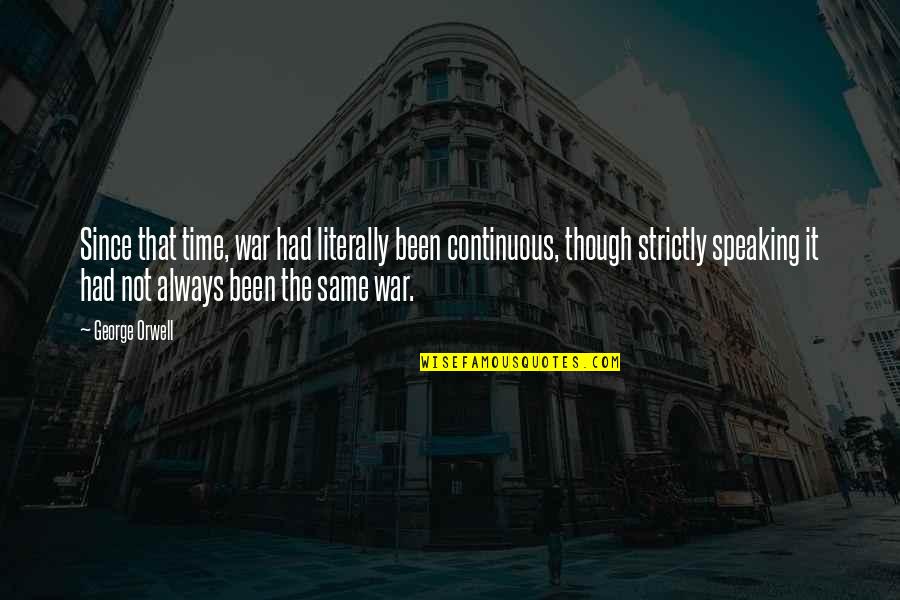 The Time War Quotes By George Orwell: Since that time, war had literally been continuous,