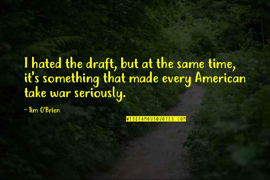 The Time War Quotes By Tim O'Brien: I hated the draft, but at the same