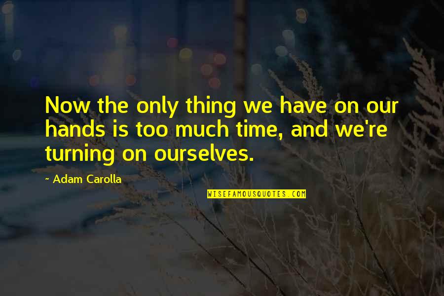 The Time We Have Quotes By Adam Carolla: Now the only thing we have on our