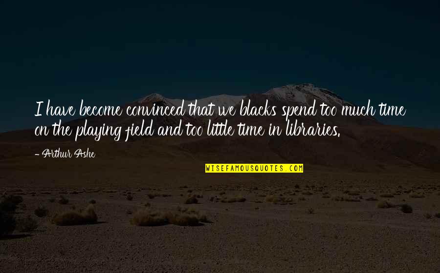 The Time We Have Quotes By Arthur Ashe: I have become convinced that we blacks spend