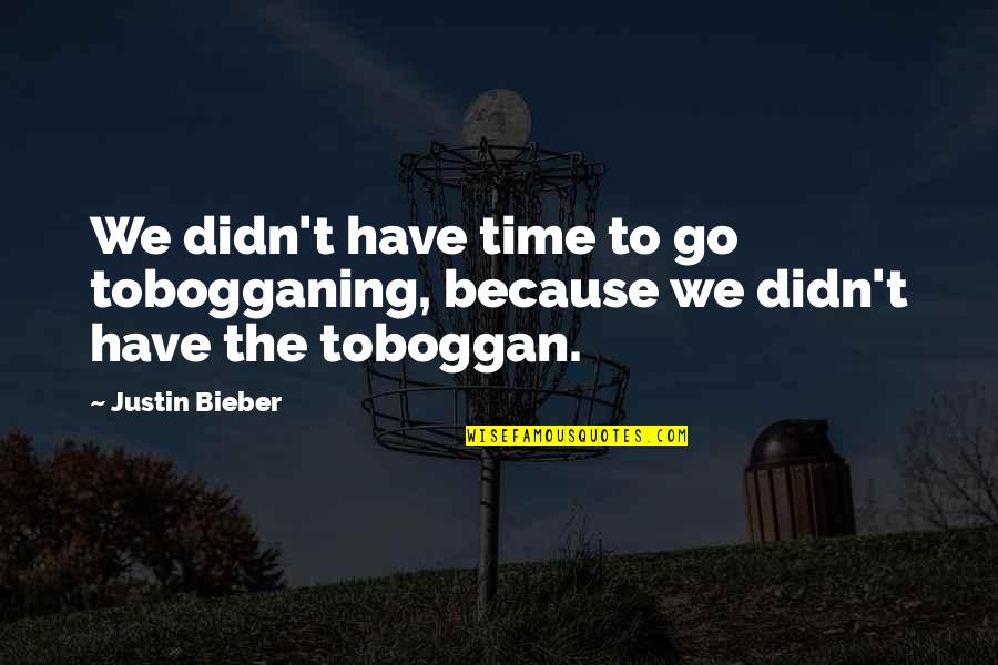 The Time We Have Quotes By Justin Bieber: We didn't have time to go tobogganing, because