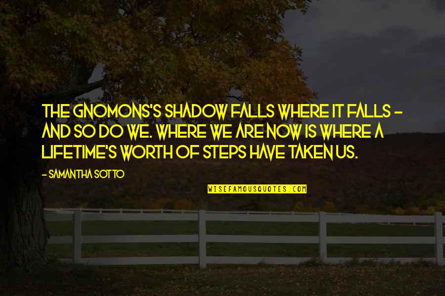 The Time We Have Quotes By Samantha Sotto: The gnomons's shadow falls where it falls -