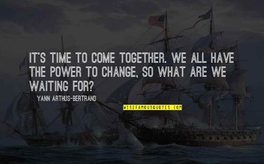 The Time We Have Quotes By Yann Arthus-Bertrand: It's time to come together. We all have