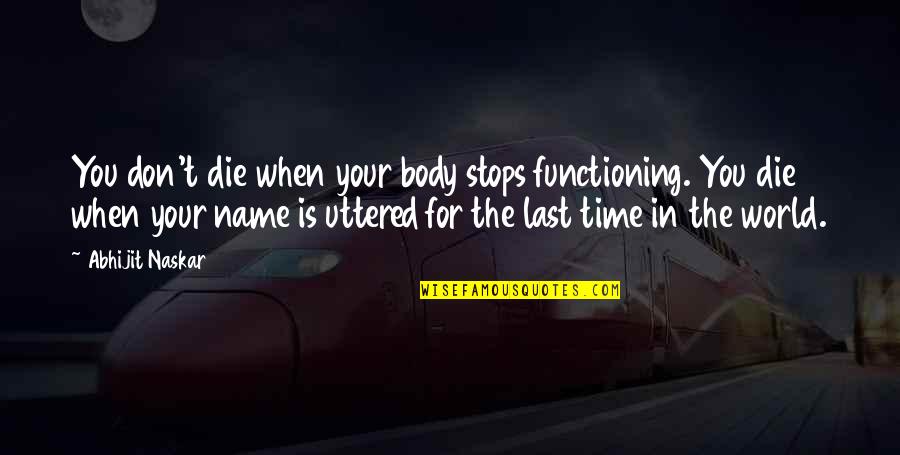 The Time When You Quotes By Abhijit Naskar: You don't die when your body stops functioning.