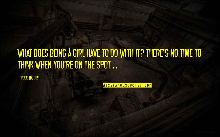 The Time When You Quotes By Bisco Hatori: What does being a girl have to do