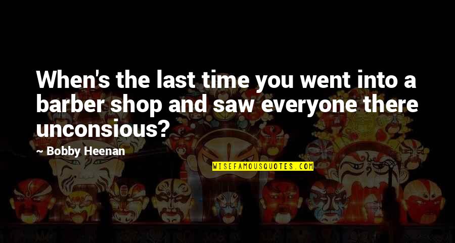 The Time When You Quotes By Bobby Heenan: When's the last time you went into a