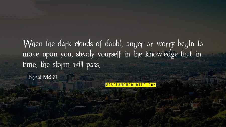 The Time When You Quotes By Bryant McGill: When the dark clouds of doubt, anger or