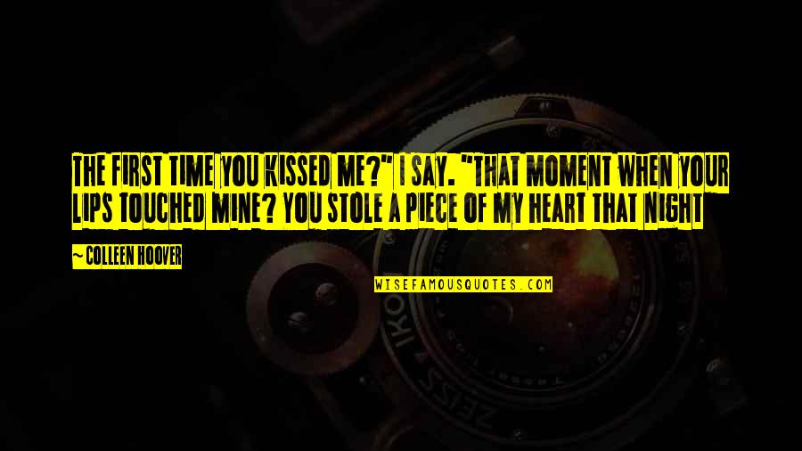 The Time When You Quotes By Colleen Hoover: The first time you kissed me?" I say.