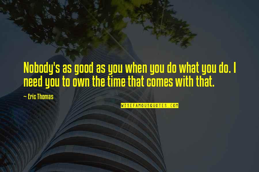 The Time When You Quotes By Eric Thomas: Nobody's as good as you when you do