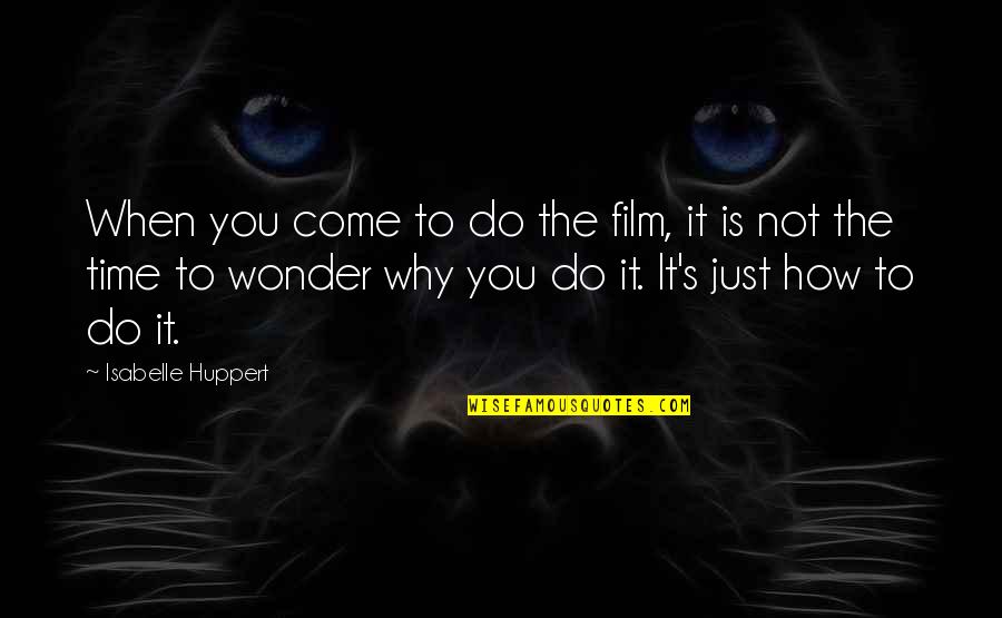 The Time When You Quotes By Isabelle Huppert: When you come to do the film, it