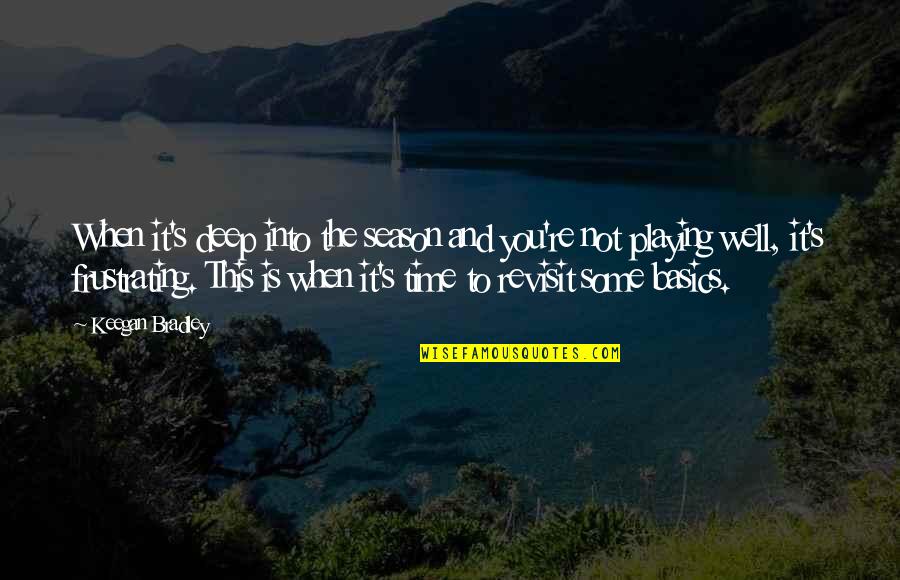 The Time When You Quotes By Keegan Bradley: When it's deep into the season and you're