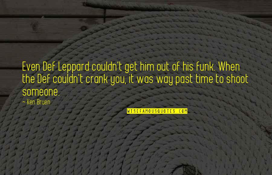 The Time When You Quotes By Ken Bruen: Even Def Leppard couldn't get him out of