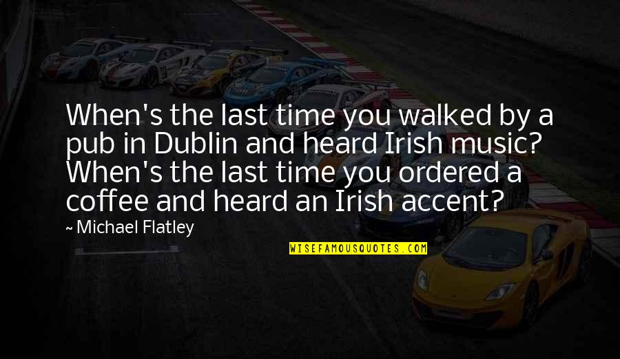 The Time When You Quotes By Michael Flatley: When's the last time you walked by a