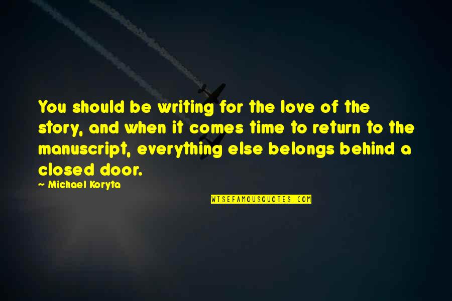 The Time When You Quotes By Michael Koryta: You should be writing for the love of