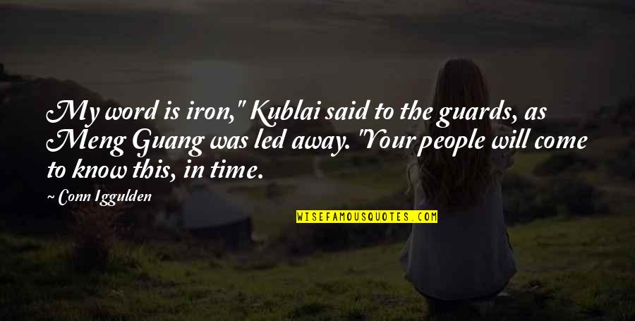 The Time Will Come Quotes By Conn Iggulden: My word is iron," Kublai said to the