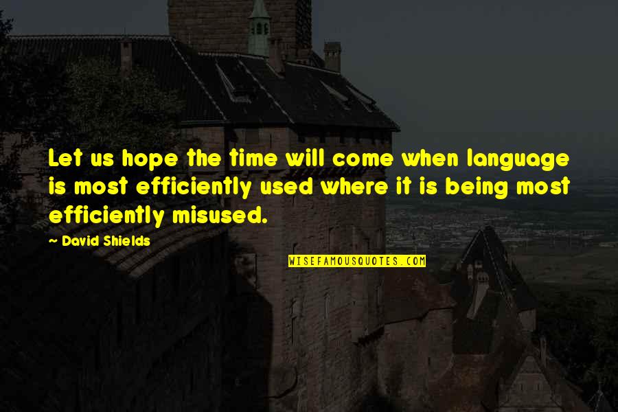 The Time Will Come Quotes By David Shields: Let us hope the time will come when