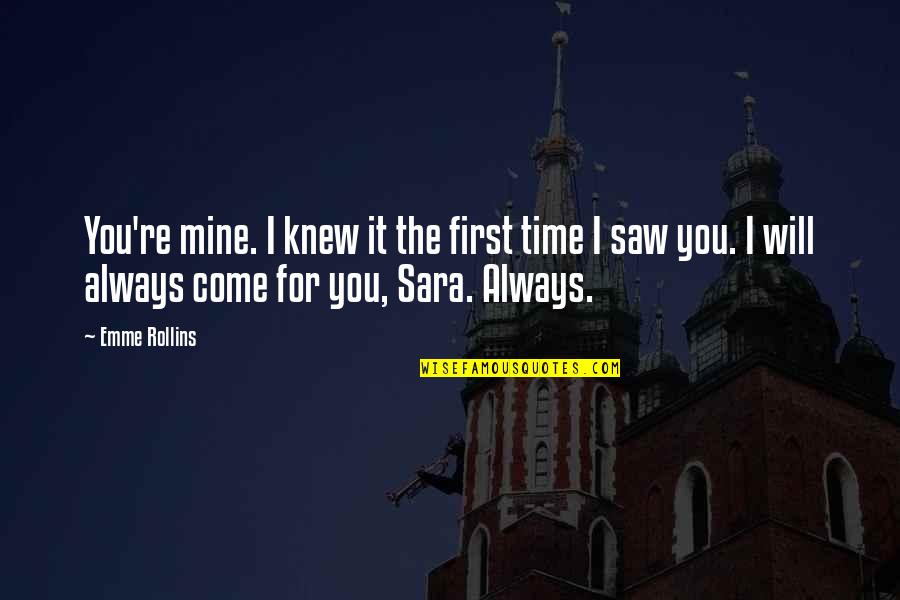 The Time Will Come Quotes By Emme Rollins: You're mine. I knew it the first time