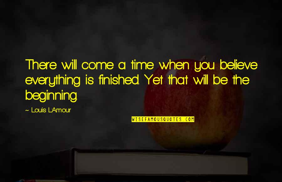 The Time Will Come Quotes By Louis L'Amour: There will come a time when you believe