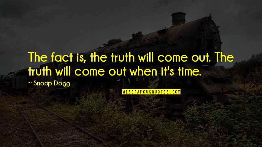 The Time Will Come Quotes By Snoop Dogg: The fact is, the truth will come out.