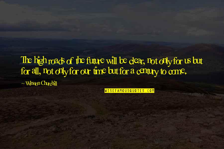 The Time Will Come Quotes By Winston Churchill: The high roads of the future will be