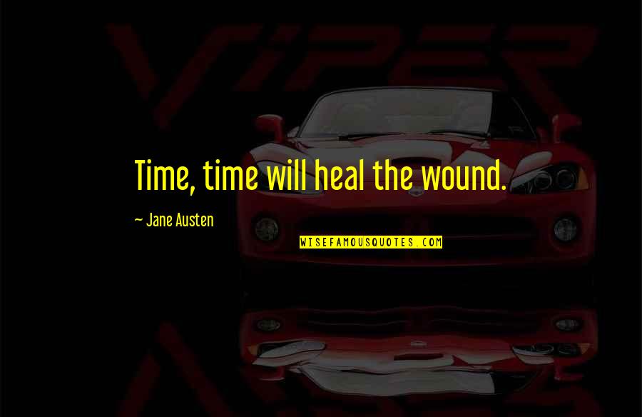 The Time Will Heal Quotes By Jane Austen: Time, time will heal the wound.