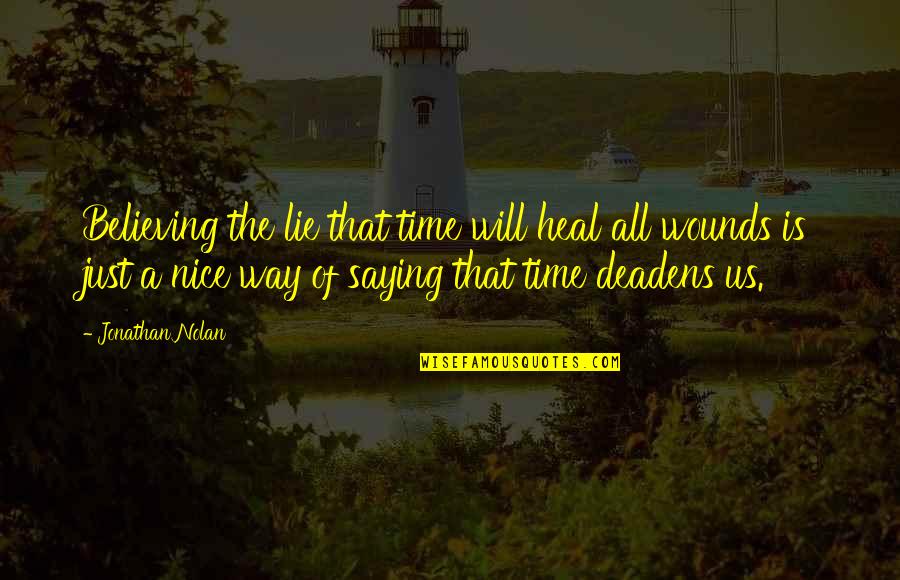 The Time Will Heal Quotes By Jonathan Nolan: Believing the lie that time will heal all