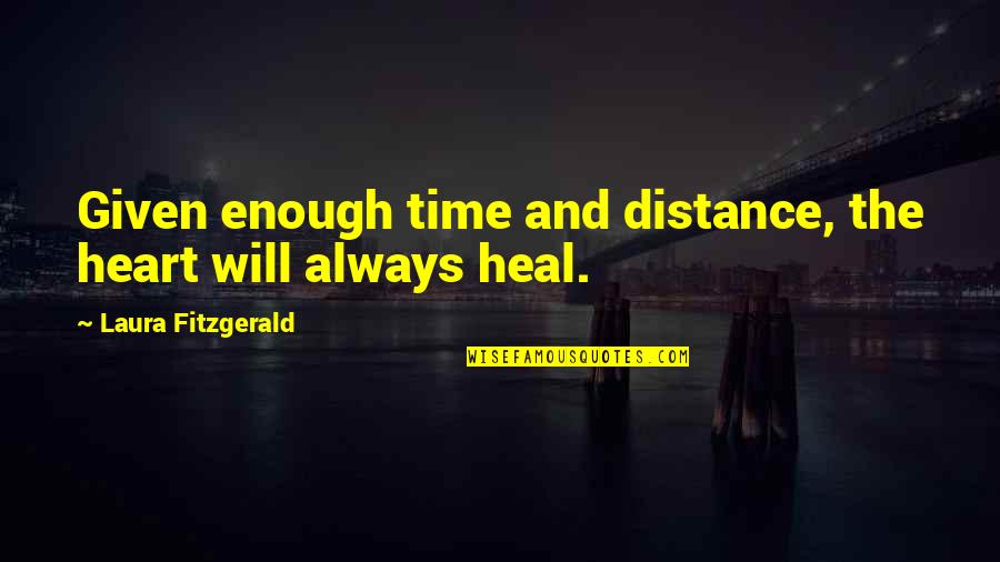The Time Will Heal Quotes By Laura Fitzgerald: Given enough time and distance, the heart will