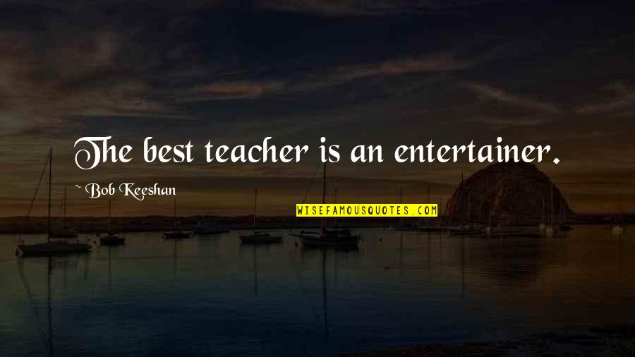 The Timekeeper Quotes By Bob Keeshan: The best teacher is an entertainer.