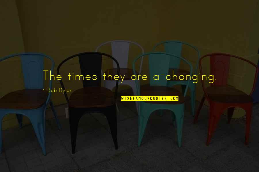 The Times They Are A Changing Quotes By Bob Dylan: The times they are a-changing. The Times They Are A Changing Quotes By Bob Dylan: The times they are a-changing.