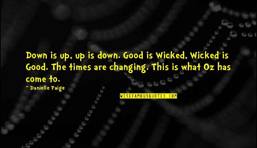 The Times They Are A Changing Quotes By Danielle Paige: Down is up, up is down. Good is The Times They Are A Changing Quotes By Danielle Paige: Down is up, up is down. Good is