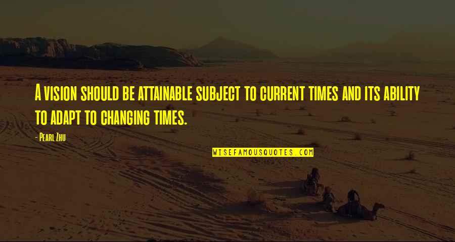 The Times They Are A Changing Quotes By Pearl Zhu: A vision should be attainable subject to current The Times They Are A Changing Quotes By Pearl Zhu: A vision should be attainable subject to current